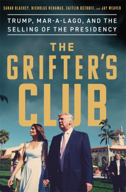 The Grifter's Club : Trump, Mar-a-Lago, and the Selling of the Presidency, Hardback Book