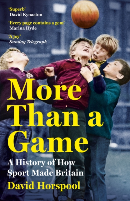 More Than a Game : A History of How Sport Made Britain, EPUB eBook