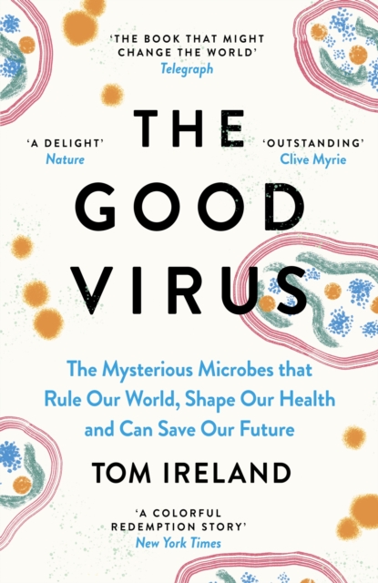 The Good Virus : The Untold Story of Phages: The Most Abundant Life Forms on Earth and What They Can Do For Us, EPUB eBook