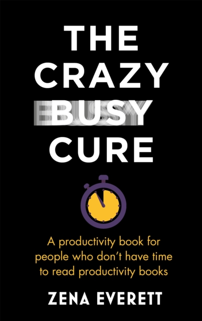 The Crazy Busy Cure *BUSINESS BOOK AWARDS WINNER 2022* : A productivity book for people with no time for productivity books, Paperback / softback Book