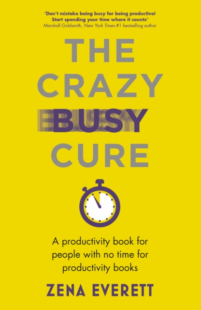 The Crazy Busy Cure *BUSINESS BOOK AWARDS WINNER 2022* : A productivity book for people with no time for productivity books, EPUB eBook