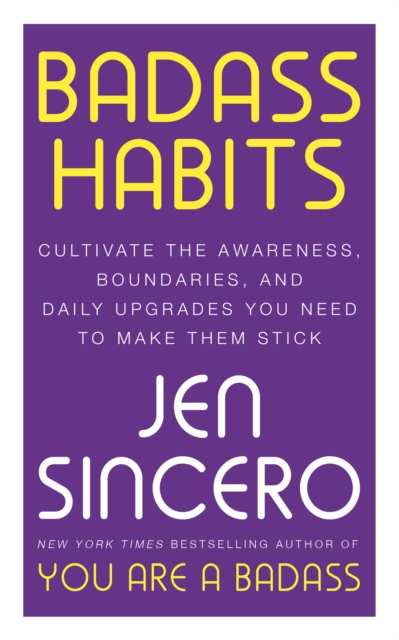 Badass Habits : Cultivate the Awareness, Boundaries, and Daily Upgrades You Need to Make Them Stick: #1 New York Times best-selling author of You Are A Badass, Paperback / softback Book