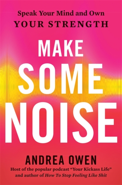 Make Some Noise : Speak Your Mind and Own Your Strength, Paperback / softback Book