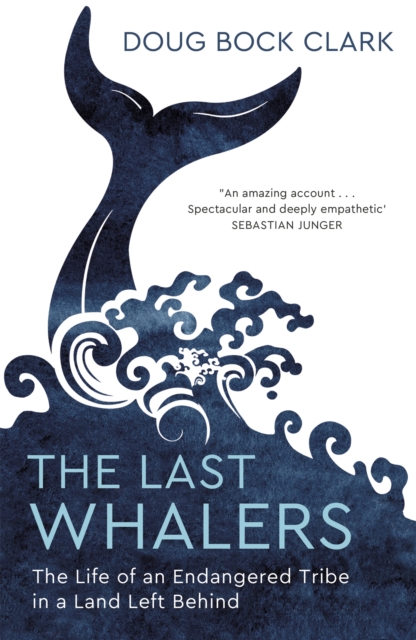 The Last Whalers : The Life of an Endangered Tribe in a Land Left Behind, Paperback / softback Book