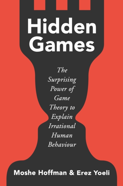 Hidden Games : The Surprising Power of Game Theory to Explain Irrational Human Behaviour, Hardback Book