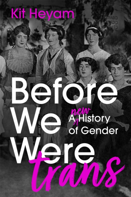 Before We Were Trans : A new history of gender, Hardback Book