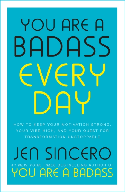 You Are a Badass Every Day : How to Keep Your Motivation Strong, Your Vibe High, and Your Quest for Transformation Unstoppable, Paperback / softback Book
