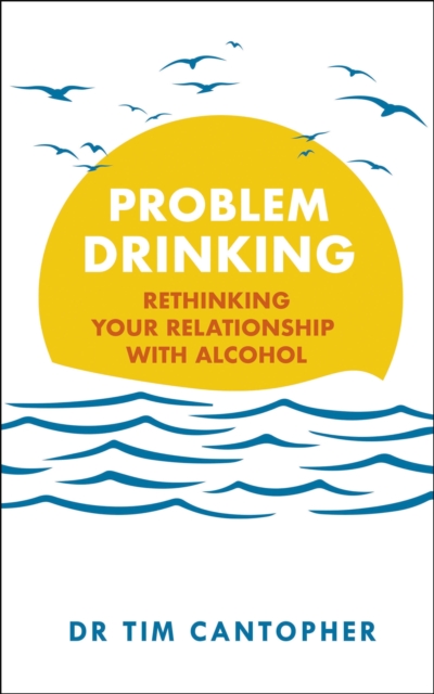 Problem Drinking : Rethinking Your Relationship with Alcohol, Paperback / softback Book