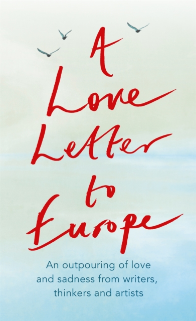 A Love Letter to Europe : An outpouring of sadness and hope – Mary Beard, Shami Chakrabati, Sebastian Faulks, Neil Gaiman, Ruth Jones, J.K. Rowling, Sandi Toksvig and others, Paperback / softback Book