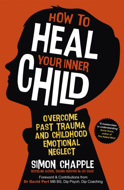 How to Heal Your Inner Child : Overcome Past Trauma and Childhood Emotional Neglect, Paperback / softback Book