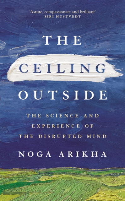 The Ceiling Outside : The Science and Experience of the Disrupted Mind, Hardback Book