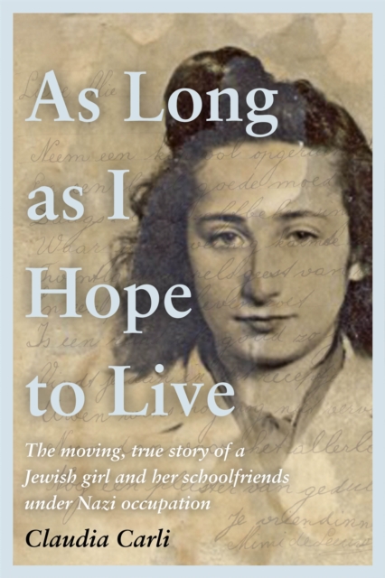 As Long As I Hope to Live : The moving, true story of a Jewish girl and her schoolfriends under Nazi occupation, Hardback Book