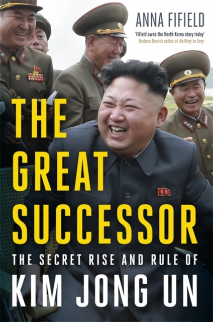 The Great Successor : The Secret Rise and Rule of Kim Jong Un, Hardback Book
