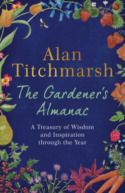 The Gardener's Almanac : A stunning month-by-month treasury of gardening wisdom and inspiration from the nation's best-loved gardener, Hardback Book