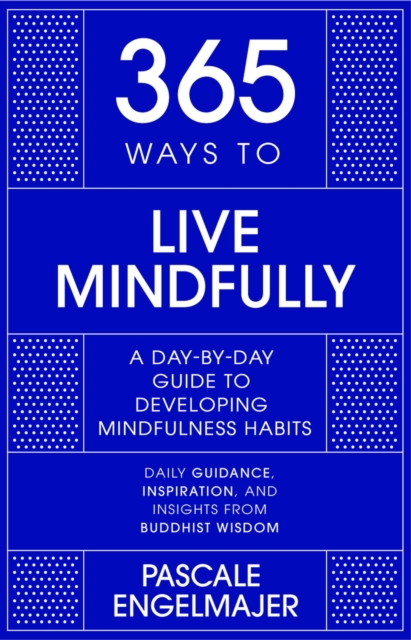365 Ways to Live Mindfully : A Day-by-day Guide to Mindfulness, Hardback Book