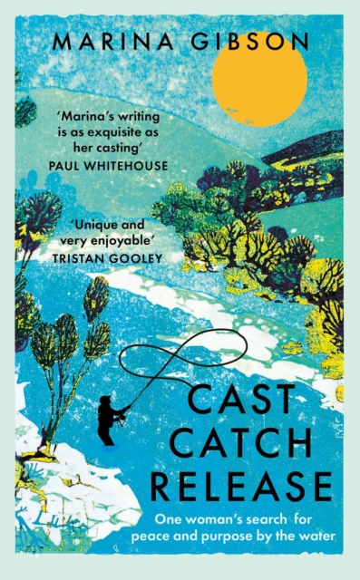 Cast Catch Release : The inspiring and uplifting memoir about fishing, rivers and the power of water, Hardback Book