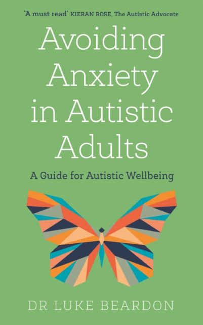 Avoiding Anxiety in Autistic Adults : A Guide for Autistic Wellbeing, Paperback / softback Book
