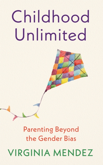 Childhood Unlimited : Parenting Beyond the Gender Bias, Paperback / softback Book