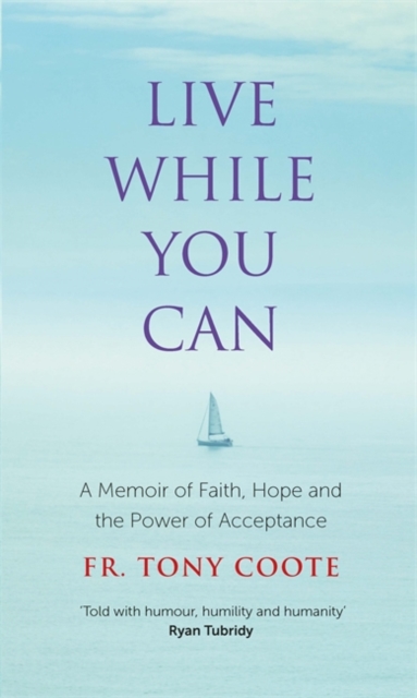 Live While You Can : A Memoir of Faith, Hope and the Power of Acceptance, Hardback Book