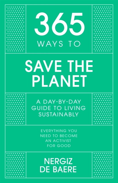 365 Ways to Save the Planet : A Day-by-day Guide to Living Sustainably, Hardback Book