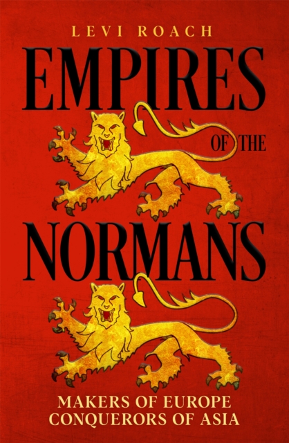 Empires of the Normans : Makers of Europe, Conquerors of Asia, Hardback Book