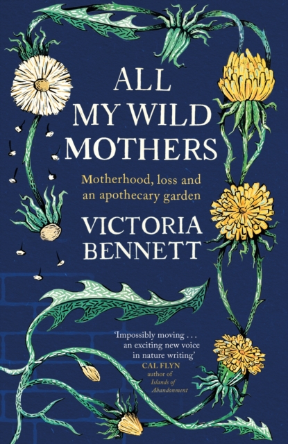 All My Wild Mothers : Motherhood, loss and an apothecary garden, Hardback Book
