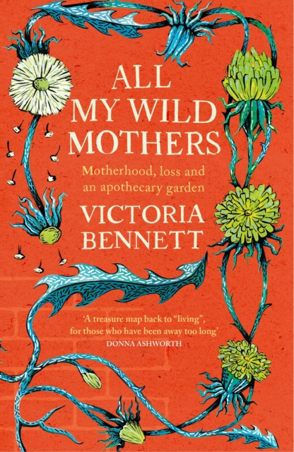 All My Wild Mothers : Motherhood, loss and an apothecary garden, EPUB eBook