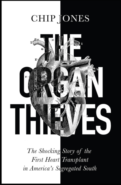 The Organ Thieves : The Shocking Story of the First Heart Transplant in America's Segregated South, Paperback / softback Book