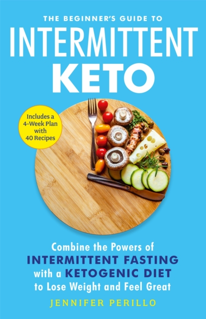 The Beginner's Guide to Intermittent Keto : Combine the Powers of Intermittent Fasting with a Ketogenic Diet to Lose Weight and Feel Great, Paperback / softback Book