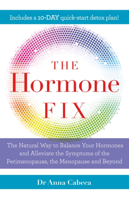 The Hormone Fix : The natural way to balance your hormones, burn fat and alleviate the symptoms of the perimenopause, the menopause and beyond, EPUB eBook