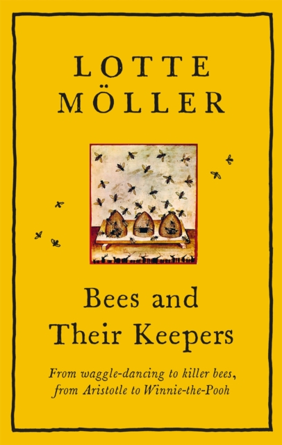 Bees and Their Keepers : From waggle-dancing to killer bees, from Aristotle to Winnie-the-Pooh, Hardback Book
