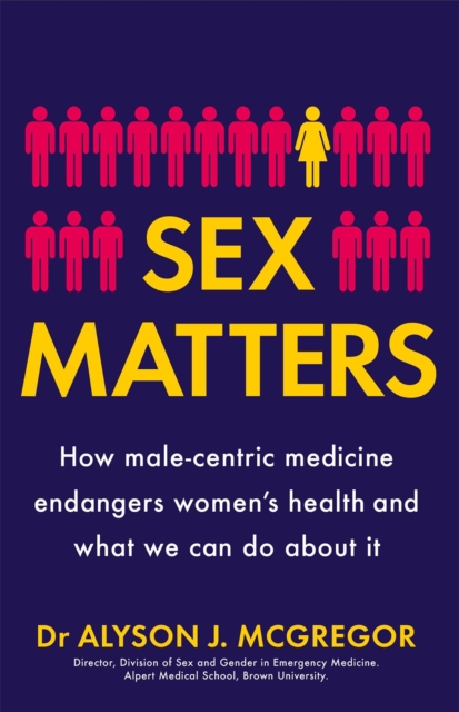 Sex Matters : How male-centric medicine endangers women's health and what we can do about it, Hardback Book