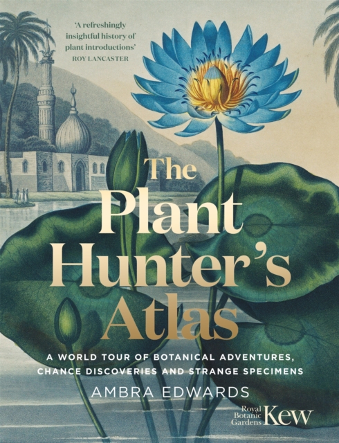 The Plant-Hunter's Atlas : A World Tour of Botanical Adventures, Chance Discoveries and Strange Specimens, Hardback Book