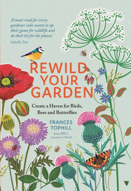 Rewild Your Garden : Create a Haven for Birds, Bees and Butterflies, Hardback Book