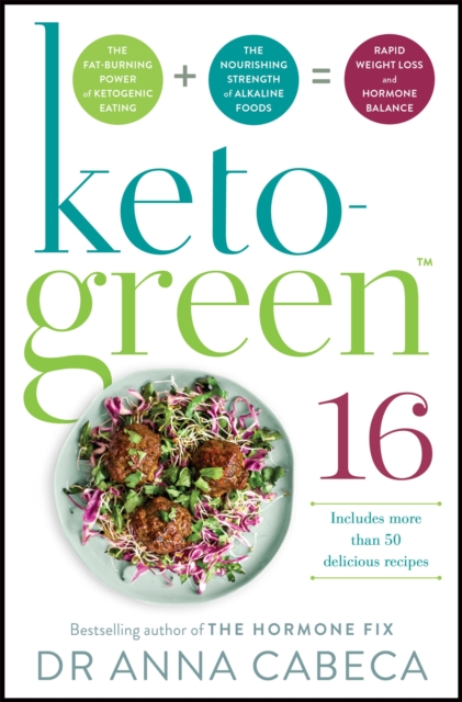 Keto-Green 16 : The Fat-Burning Power of Ketogenic Eating + The Nourishing Strength of Alkaline Foods = Rapid Weight Loss and Hormone Balance, Paperback / softback Book
