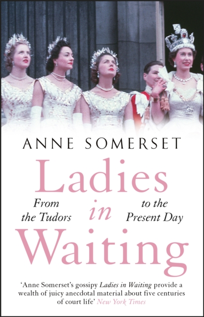 Ladies in Waiting : a history of court life from the Tudors to the present day, Paperback / softback Book