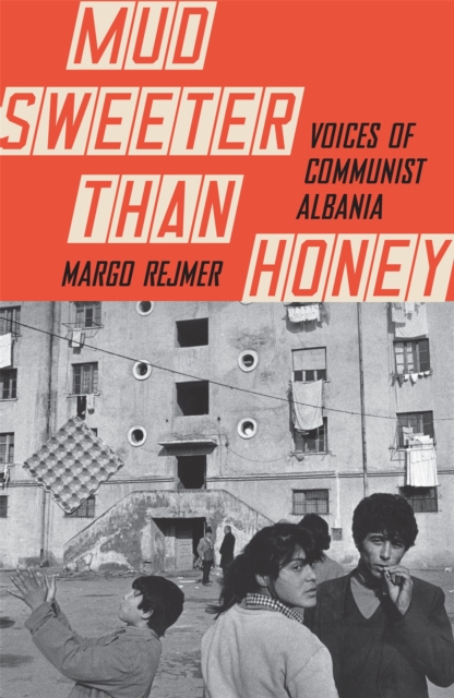 Mud Sweeter than Honey : Voices of Communist Albania, Hardback Book