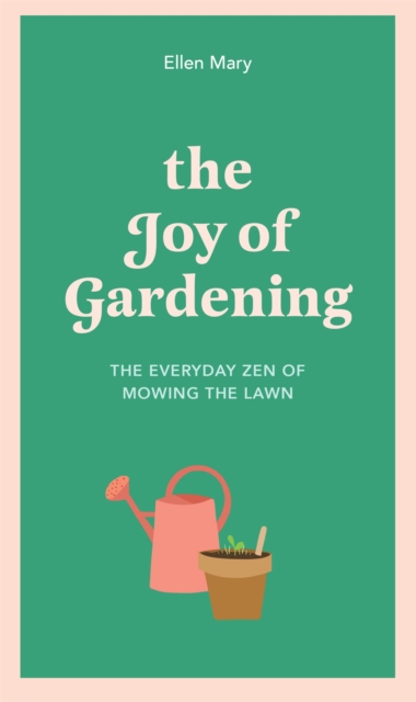 The Joy of Gardening : The Everyday Zen of Mowing the Lawn, Hardback Book