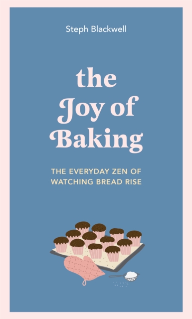 The Joy of Baking : The everyday zen of watching bread rise, Hardback Book