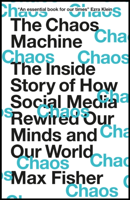The Chaos Machine : The Inside Story of How Social Media Rewired Our Minds and Our World, Paperback / softback Book