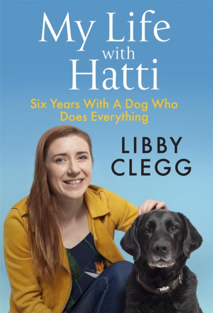 My Life with Hatti : Six Years With A Dog Who Does Everything, Hardback Book