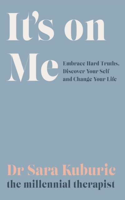 It's On Me : Embrace Hard Truths, Discover Your Self and Change Your Life, EPUB eBook