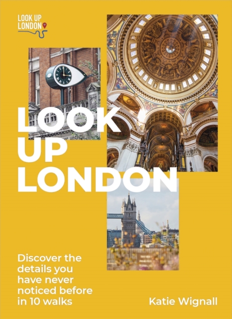 Look Up London : Discover the details you have never noticed before in 10 walks, Paperback / softback Book