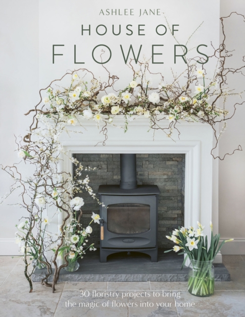 House of Flowers : 30 floristry projects to bring the magic of flowers into your home, Hardback Book