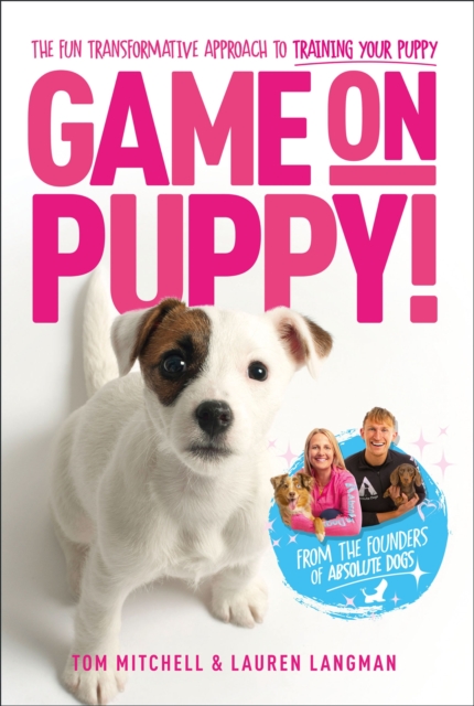 Game On, Puppy! : The fun, transformative approach to training your puppy from the founders of Absolute Dogs, Paperback / softback Book