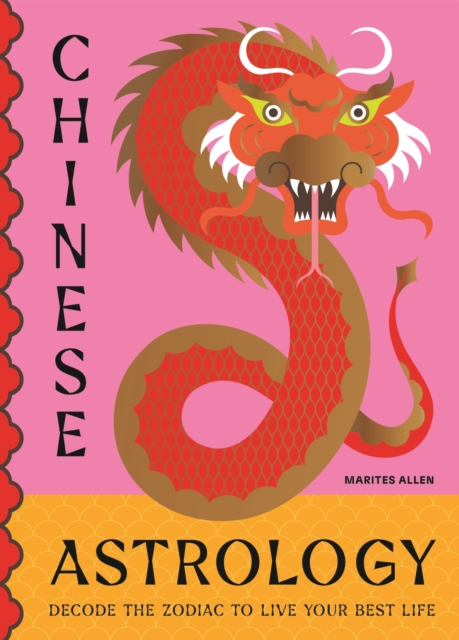 Chinese Astrology : Decode the Zodiac to Live Your Best Life, Hardback Book