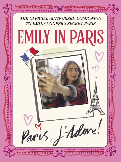 Emily in Paris: Paris, J’Adore! : The Official Authorized Companion, Hardback Book