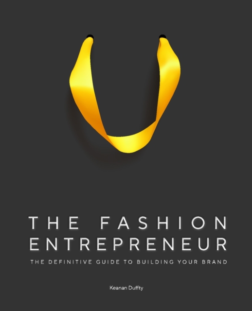 The Fashion Entrepreneur : A Definitive Guide to Building Your Brand, Hardback Book