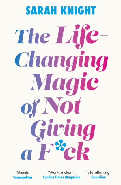 The Life-Changing Magic of Not Giving a F**k : The bestselling book everyone is talking about, Paperback / softback Book