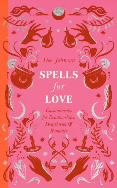 Spells for Love : Enchantments for Relationships, Heartbreak and Romance, Hardback Book